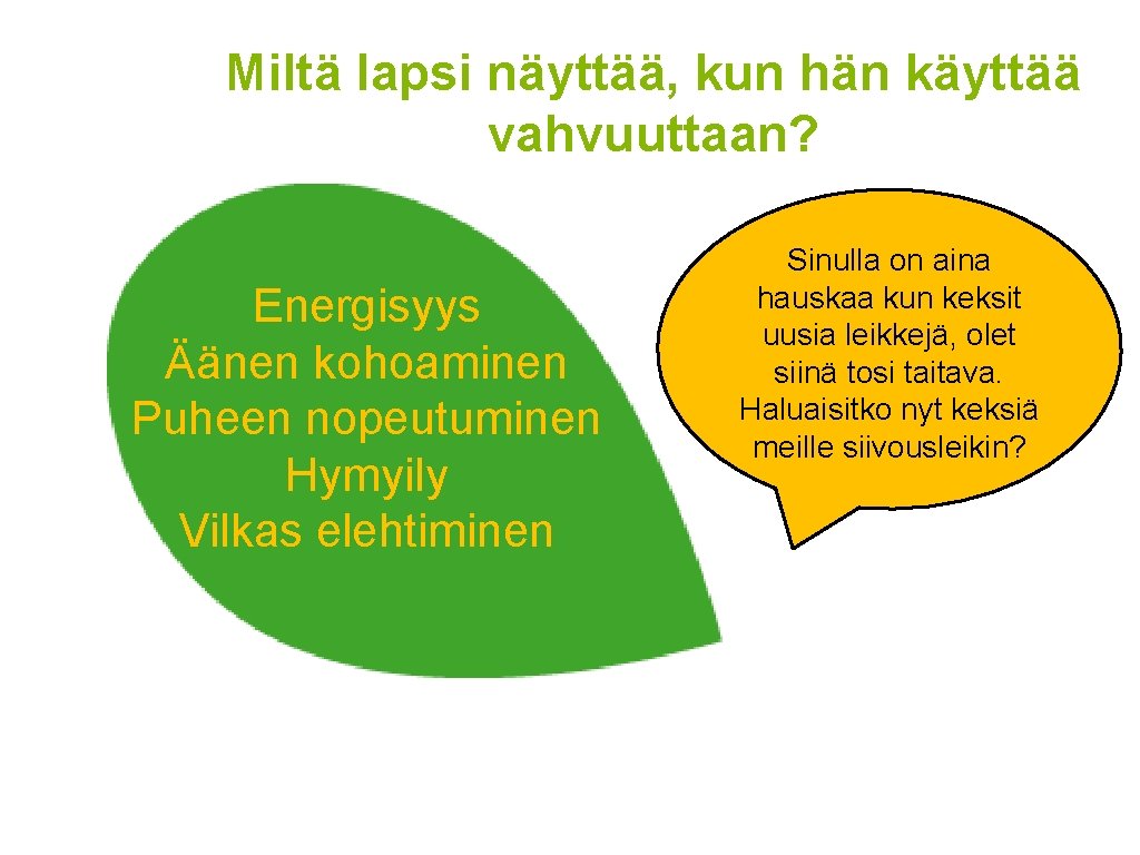 Miltä lapsi näyttää, kun hän käyttää vahvuuttaan? Energisyys Äänen kohoaminen Puheen nopeutuminen Hymyily Vilkas