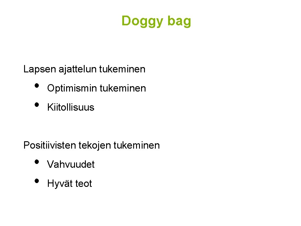 Doggy bag Lapsen ajattelun tukeminen • • Optimismin tukeminen Kiitollisuus Positiivisten tekojen tukeminen •