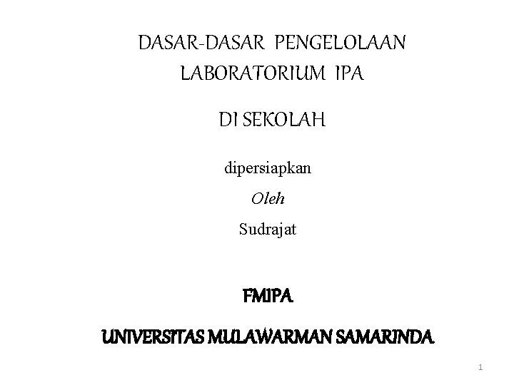 DASAR-DASAR PENGELOLAAN LABORATORIUM IPA DI SEKOLAH dipersiapkan Oleh Sudrajat FMIPA UNIVERSITAS MULAWARMAN SAMARINDA 1