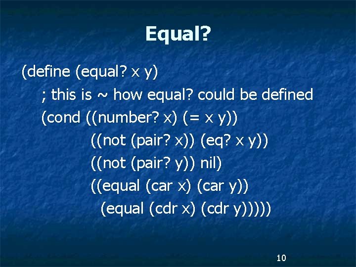 Equal? (define (equal? x y) ; this is ~ how equal? could be defined
