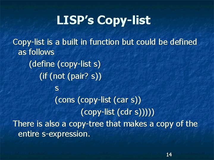 LISP’s Copy-list is a built in function but could be defined as follows (define