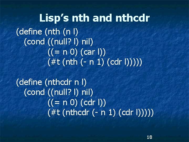 Lisp’s nth and nthcdr (define (nth (n l) (cond ((null? l) nil) ((= n