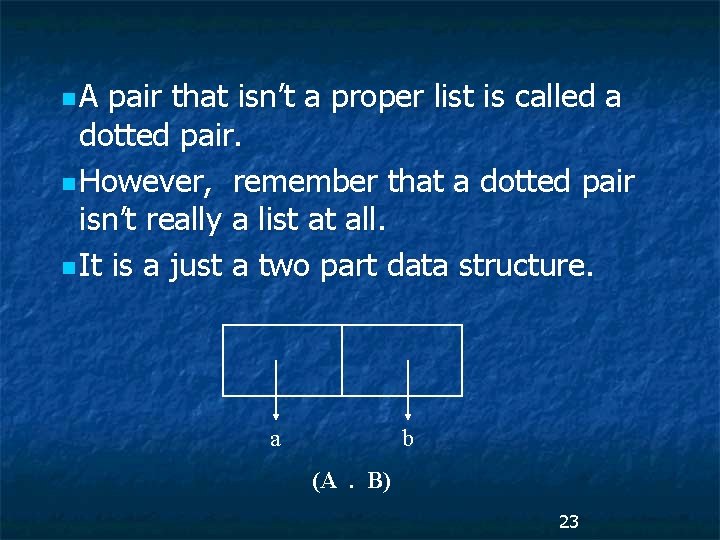 n. A pair that isn’t a proper list is called a dotted pair. n