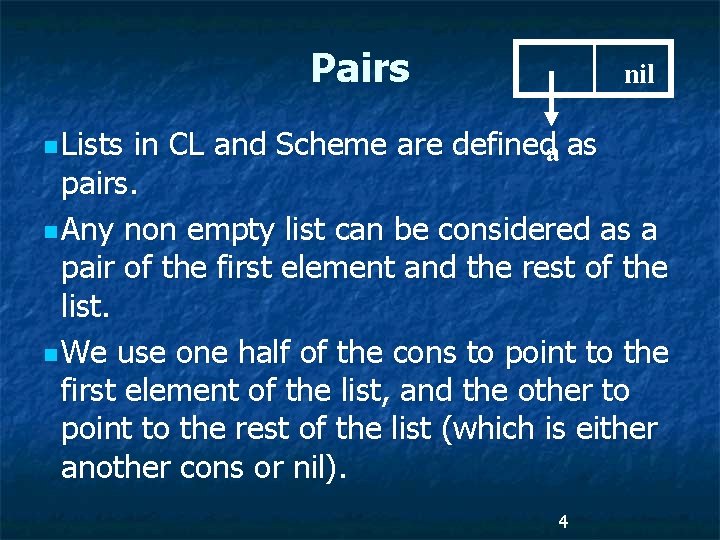 Pairs nil n Lists in CL and Scheme are defineda as pairs. n Any