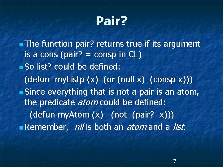 Pair? n The function pair? returns true if its argument is a cons (pair?