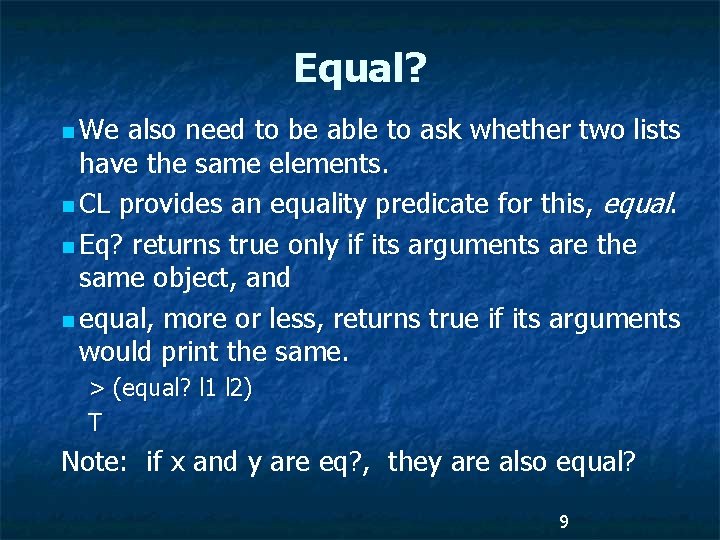 Equal? n We also need to be able to ask whether two lists have