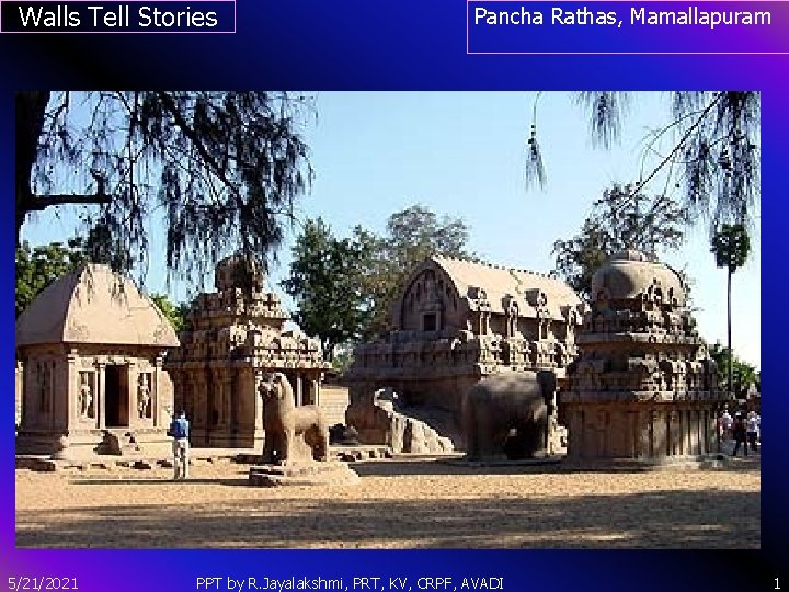 Walls Tell Stories Pancha Rathas, Mamallapuram ` 5/21/2021 PPT by R. Jayalakshmi, PRT, KV,