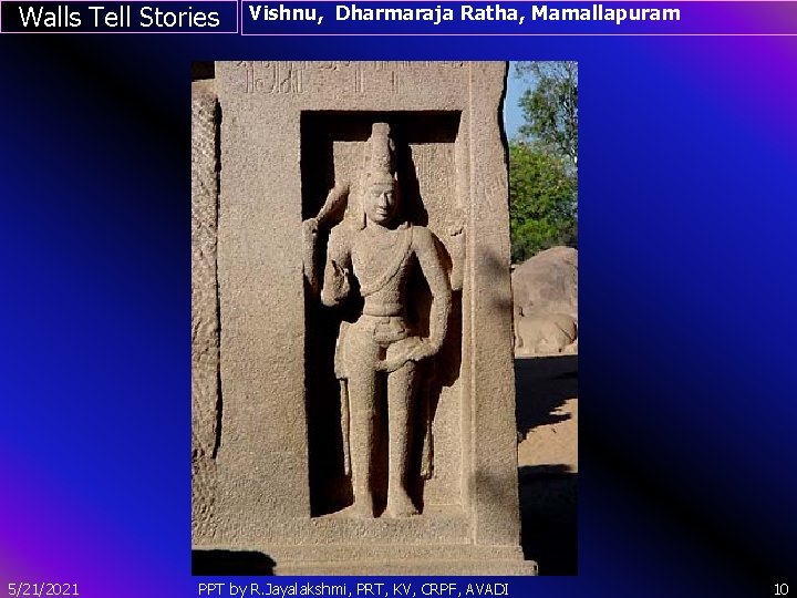 Walls Tell Stories Vishnu, Dharmaraja Ratha, Mamallapuram ` 5/21/2021 PPT by R. Jayalakshmi, PRT,