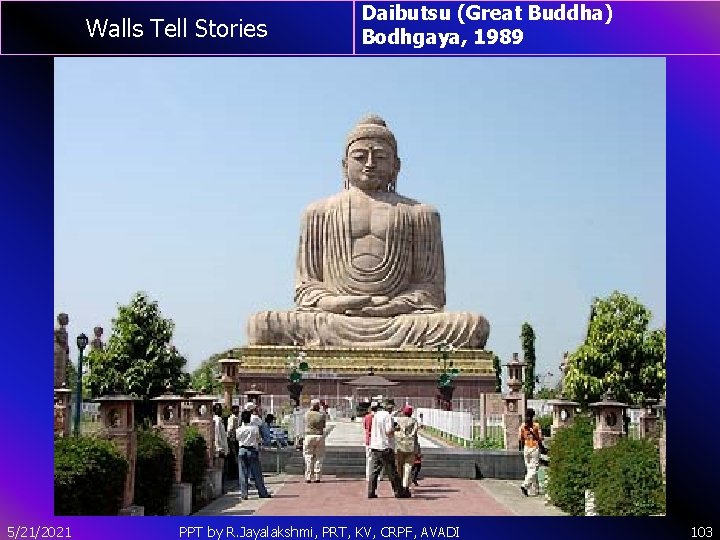 Walls Tell Stories 5/21/2021 Daibutsu (Great Buddha) Bodhgaya, 1989 PPT by R. Jayalakshmi, PRT,