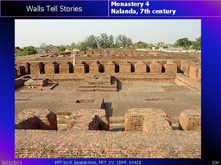 Walls Tell Stories 5/21/2021 Monastery 4 Nalanda, 7 th century PPT by R. Jayalakshmi,