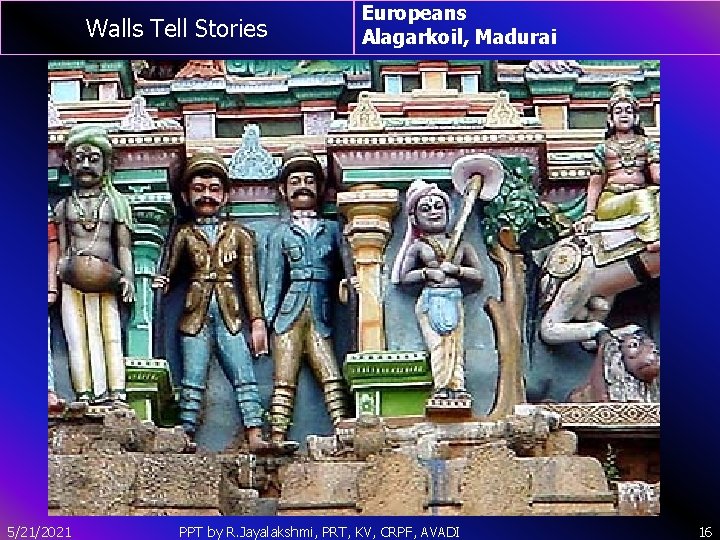 Walls Tell Stories 5/21/2021 Europeans Alagarkoil, Madurai PPT by R. Jayalakshmi, PRT, KV, CRPF,