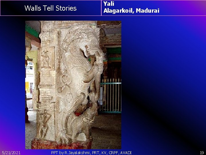 Walls Tell Stories 5/21/2021 Yali Alagarkoil, Madurai PPT by R. Jayalakshmi, PRT, KV, CRPF,