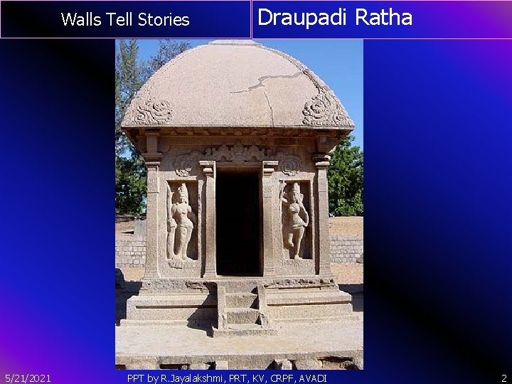 Draupadi Ratha Walls Tell Stories ` 5/21/2021 PPT by R. Jayalakshmi, PRT, KV, CRPF,