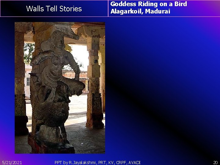 Walls Tell Stories 5/21/2021 Goddess Riding on a Bird Alagarkoil, Madurai PPT by R.