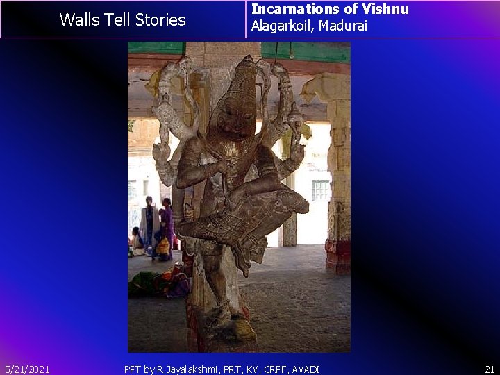 Walls Tell Stories 5/21/2021 Incarnations of Vishnu Alagarkoil, Madurai PPT by R. Jayalakshmi, PRT,