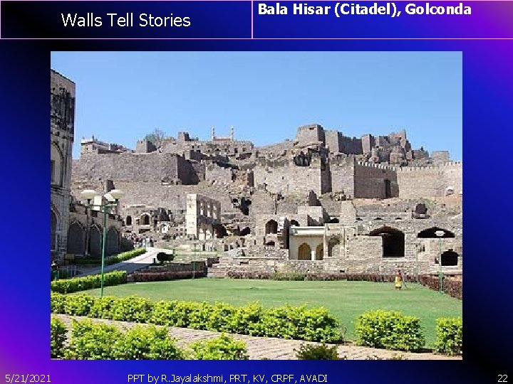 Walls Tell Stories 5/21/2021 Bala Hisar (Citadel), Golconda PPT by R. Jayalakshmi, PRT, KV,
