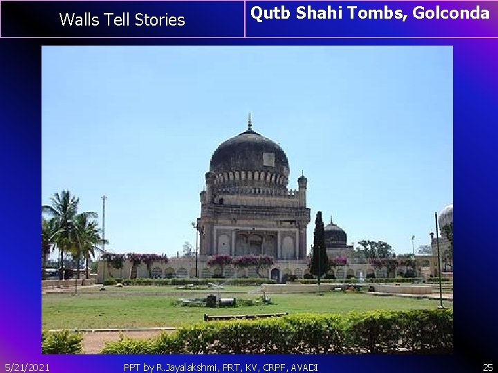 Walls Tell Stories 5/21/2021 Qutb Shahi Tombs, Golconda PPT by R. Jayalakshmi, PRT, KV,