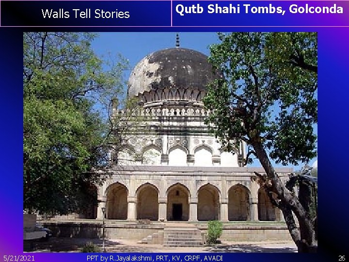 Walls Tell Stories 5/21/2021 Qutb Shahi Tombs, Golconda PPT by R. Jayalakshmi, PRT, KV,