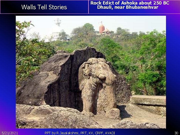 Walls Tell Stories 5/21/2021 Rock Edict of Ashoka about 250 BC Dhauli, near Bhubaneshvar