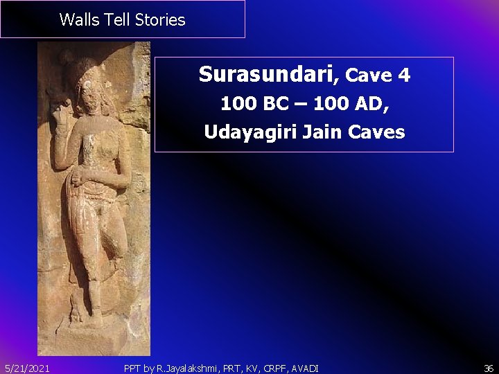 Walls Tell Stories Surasundari, Cave 4 100 BC – 100 AD, Udayagiri Jain Caves