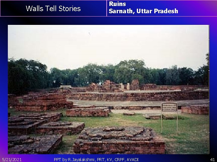 Walls Tell Stories 5/21/2021 Ruins Sarnath, Uttar Pradesh PPT by R. Jayalakshmi, PRT, KV,