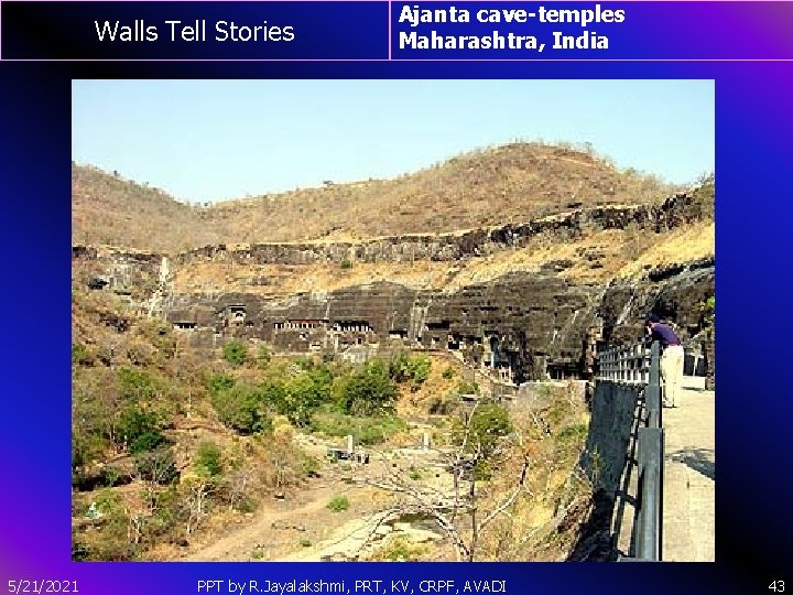 Walls Tell Stories 5/21/2021 Ajanta cave-temples Maharashtra, India PPT by R. Jayalakshmi, PRT, KV,