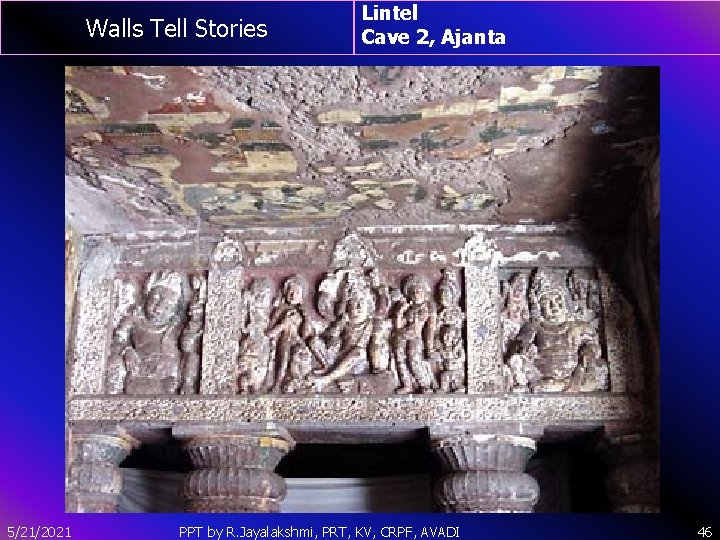 Walls Tell Stories 5/21/2021 Lintel Cave 2, Ajanta PPT by R. Jayalakshmi, PRT, KV,