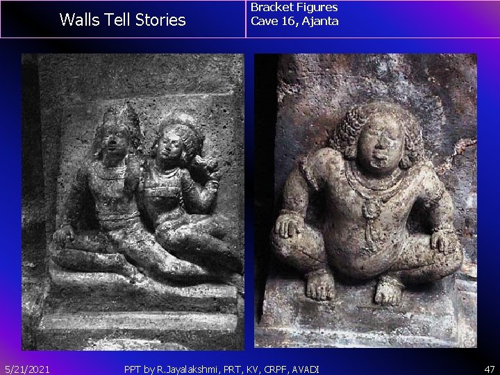 Walls Tell Stories 5/21/2021 Bracket Figures Cave 16, Ajanta PPT by R. Jayalakshmi, PRT,