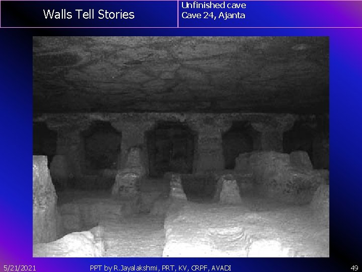 Walls Tell Stories 5/21/2021 Unfinished cave Cave 24, Ajanta PPT by R. Jayalakshmi, PRT,