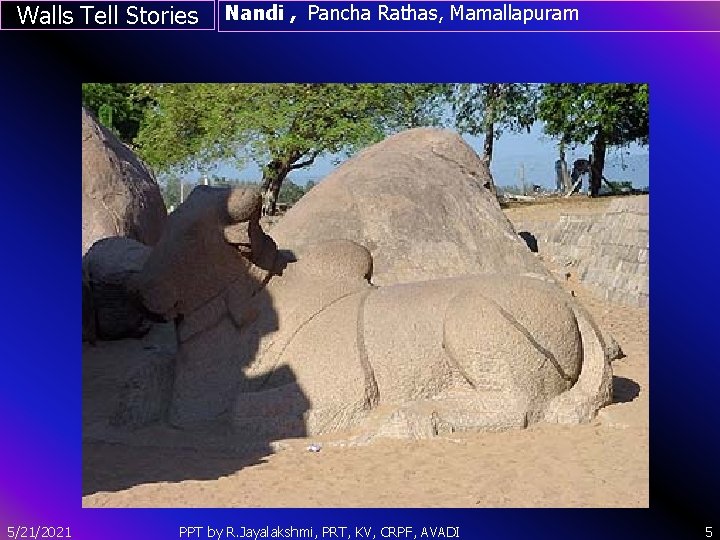 Walls Tell Stories Nandi , Pancha Rathas, Mamallapuram ` 5/21/2021 PPT by R. Jayalakshmi,