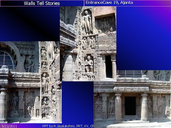 Walls Tell Stories 5/21/2021 Entrance. Cave 19, Ajanta PPT by R. Jayalakshmi, PRT, KV,