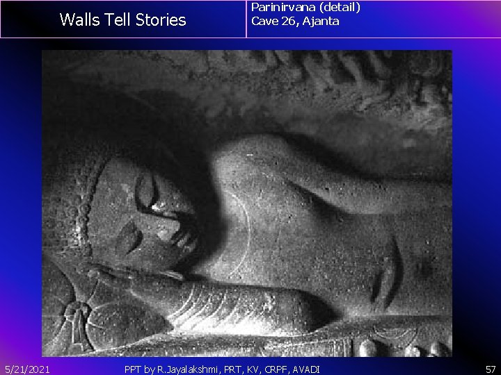 Walls Tell Stories 5/21/2021 Parinirvana (detail) Cave 26, Ajanta PPT by R. Jayalakshmi, PRT,