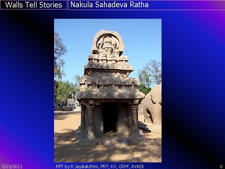 Walls Tell Stories Nakula Sahadeva Ratha ` 5/21/2021 PPT by R. Jayalakshmi, PRT, KV,