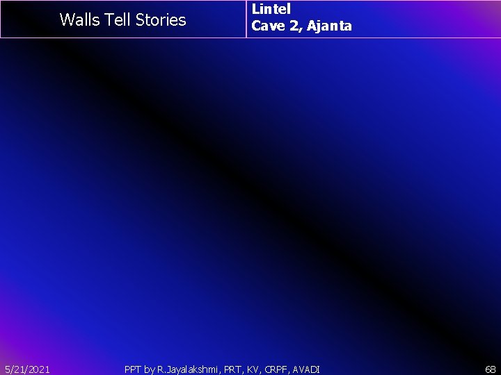 Walls Tell Stories 5/21/2021 Lintel Cave 2, Ajanta PPT by R. Jayalakshmi, PRT, KV,