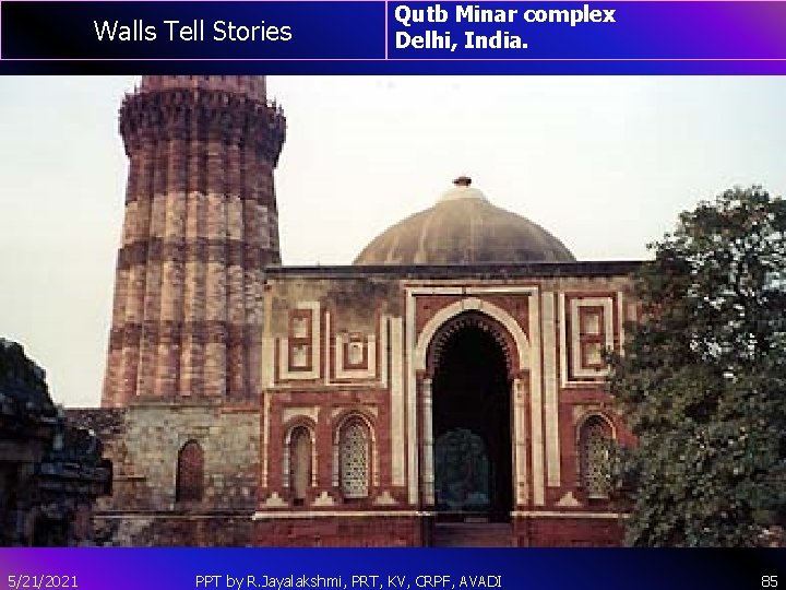 Walls Tell Stories 5/21/2021 Qutb Minar complex Delhi, India. PPT by R. Jayalakshmi, PRT,