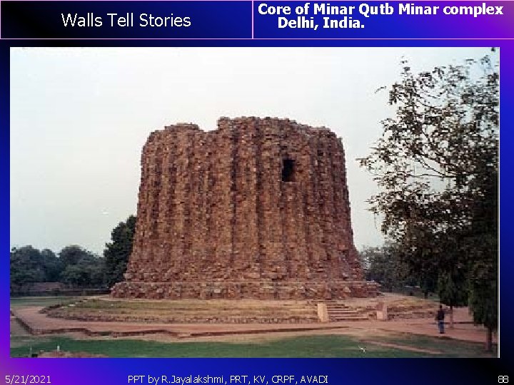 Walls Tell Stories 5/21/2021 Core of Minar Qutb Minar complex Delhi, India. PPT by