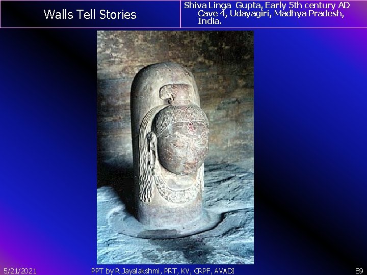 Walls Tell Stories 5/21/2021 Shiva Linga Gupta, Early 5 th century AD Cave 4,