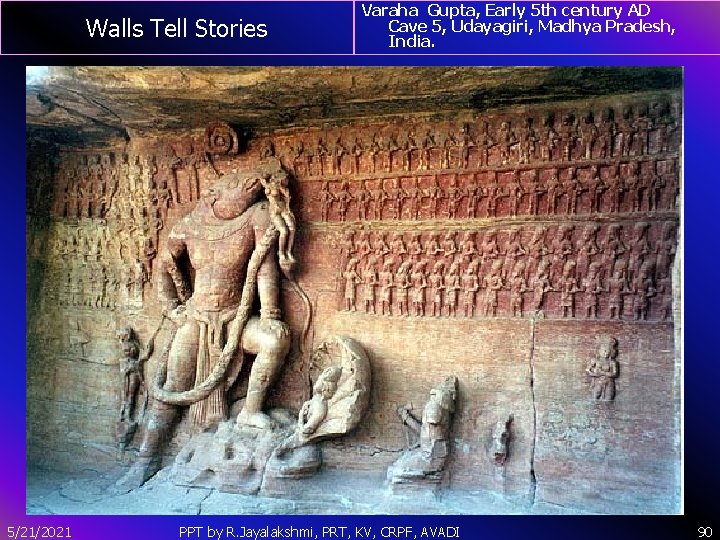 Walls Tell Stories 5/21/2021 Varaha Gupta, Early 5 th century AD Cave 5, Udayagiri,