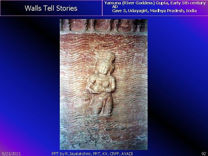 Walls Tell Stories 5/21/2021 Yamuna (River Goddess) Gupta, Early 5 th century AD Cave