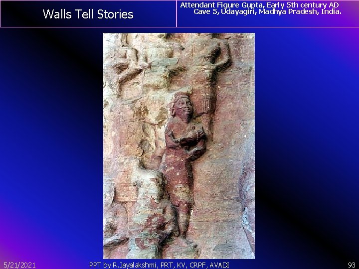 Walls Tell Stories 5/21/2021 Attendant Figure Gupta, Early 5 th century AD Cave 5,