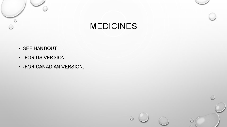 MEDICINES • SEE HANDOUT……. • -FOR US VERSION • -FOR CANADIAN VERSION. 