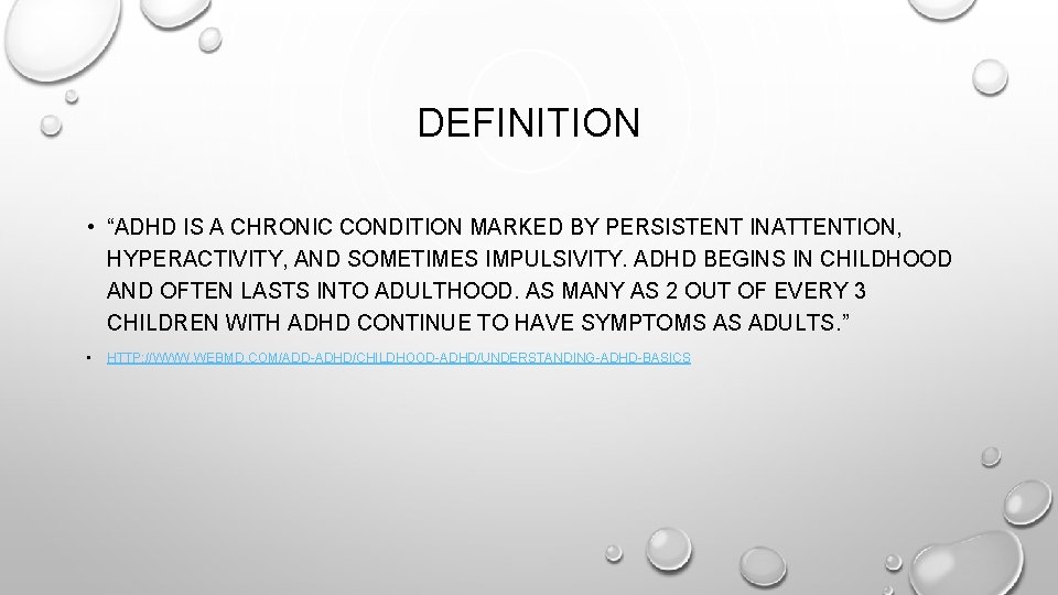 DEFINITION • “ADHD IS A CHRONIC CONDITION MARKED BY PERSISTENT INATTENTION, HYPERACTIVITY, AND SOMETIMES