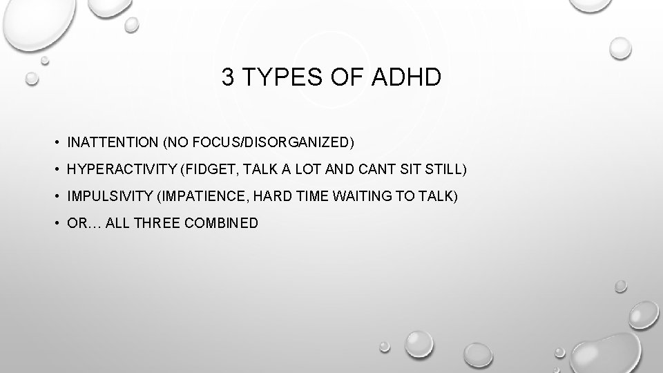 3 TYPES OF ADHD • INATTENTION (NO FOCUS/DISORGANIZED) • HYPERACTIVITY (FIDGET, TALK A LOT