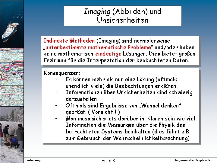 Imaging (Abbilden) und Unsicherheiten Indirekte Methoden (Imaging) sind normalerweise „unterbestimmte mathematische Probleme“ und/oder haben