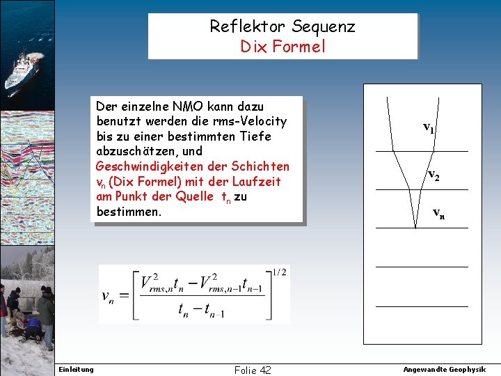 Reflektor Sequenz Dix Formel Der einzelne NMO kann dazu benutzt werden die rms-Velocity bis