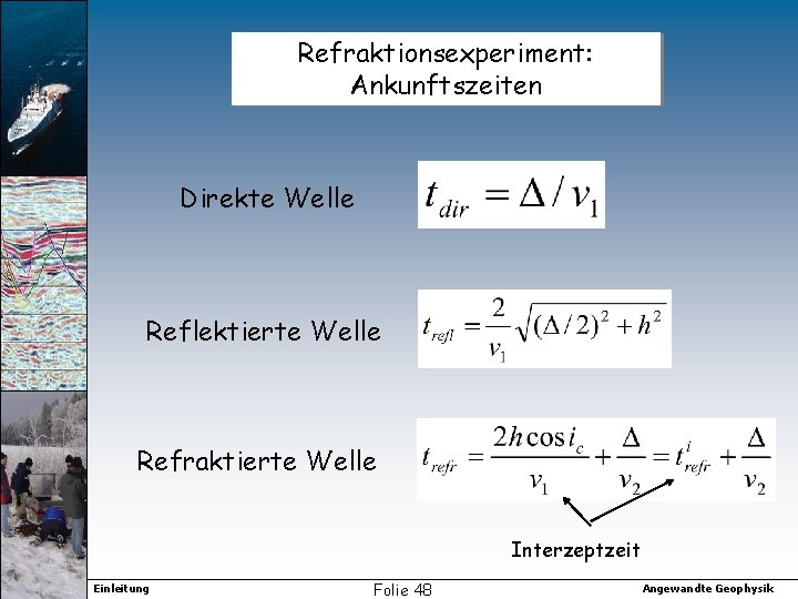 Refraktionsexperiment: Ankunftszeiten Direkte Welle Reflektierte Welle Refraktierte Welle Interzeptzeit Einleitung Folie 48 Angewandte Geophysik