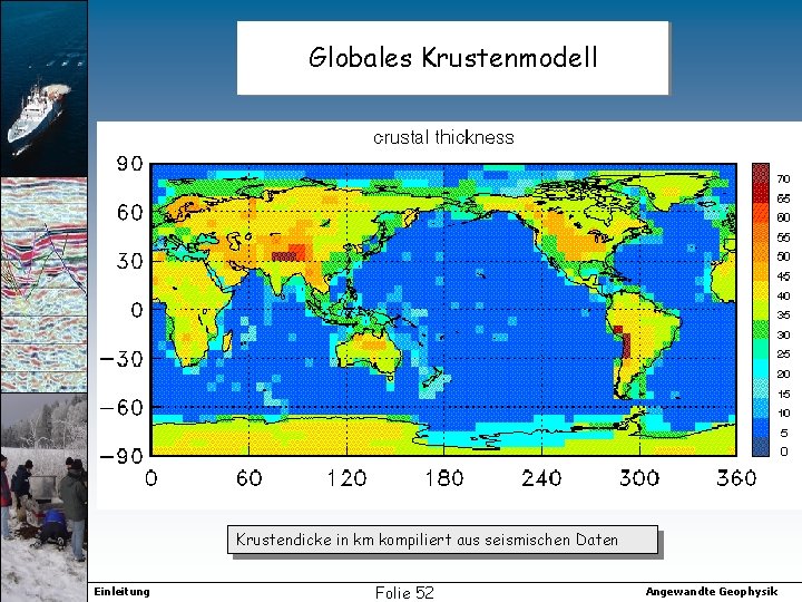 Globales Krustenmodell Krustendicke in km kompiliert aus seismischen Daten Einleitung Folie 52 Angewandte Geophysik