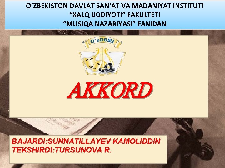 O’ZBEKISTON DAVLAT SAN’AT VA MADANIYAT INSTITUTI “XALQ IJODIYOTI” FAKULTETI “MUSIQA NAZARIYASI” FANIDAN AKKORD BAJARDI: