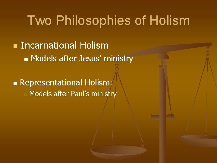 Two Philosophies of Holism n Incarnational Holism n n Models after Jesus’ ministry Representational
