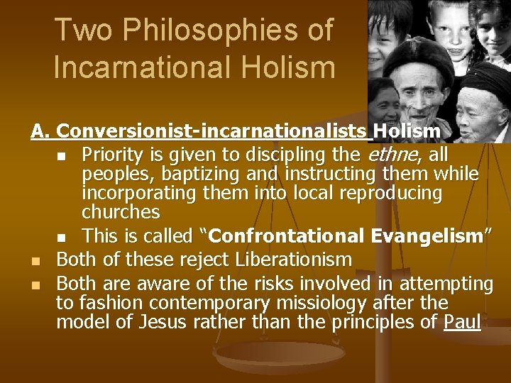 Two Philosophies of Incarnational Holism A. Conversionist-incarnationalists Holism n Priority is given to discipling